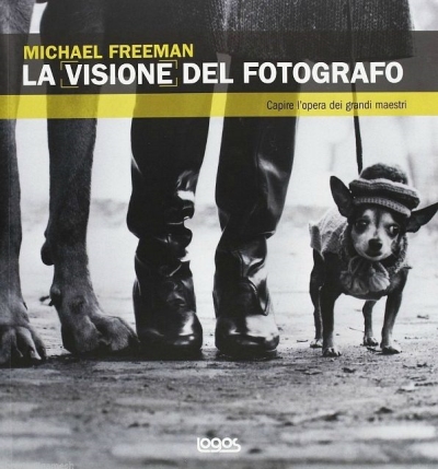 Copertina  La visione del fotografo : capire l'opera dei grandi maestri